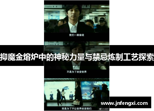 抑魔金熔炉中的神秘力量与禁忌炼制工艺探索